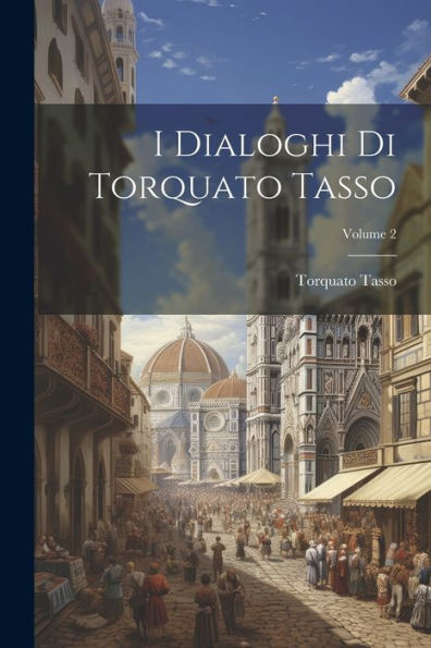 I Dialoghi Di Torquato Tasso; Volume 2 (Italian Edition)