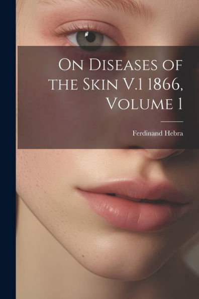 On Diseases Of The Skin V.1 1866, Volume 1