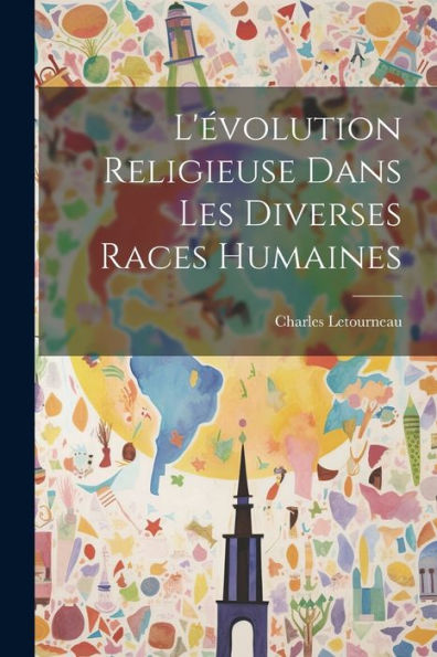L'Évolution Religieuse Dans Les Diverses Races Humaines (French Edition)