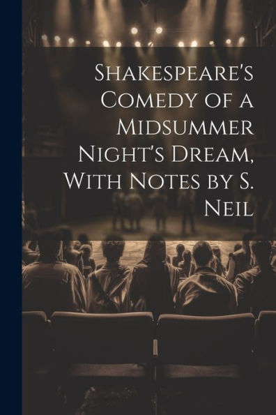Shakespeare's Comedy Of A Midsummer Night's Dream, With Notes By S. Neil