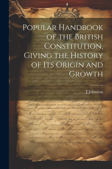 Popular Handbook Of The British Constitution, Giving The History Of Its Origin And Growth