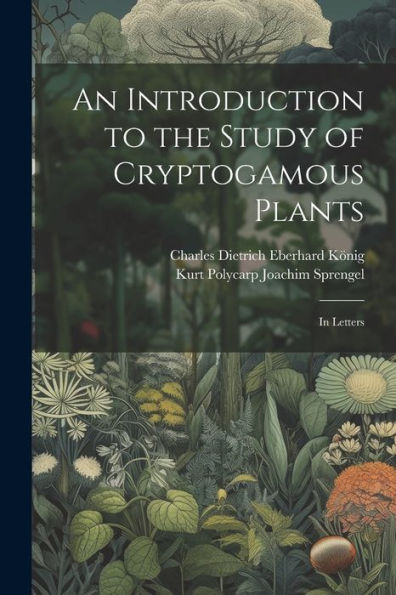 An Introduction To The Study Of Cryptogamous Plants: In Letters