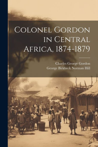 Colonel Gordon In Central Africa, 1874-1879 - 9781021333230