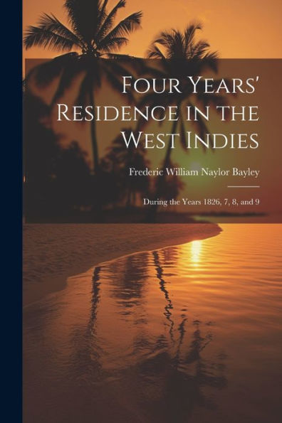 Four Years' Residence In The West Indies: During The Years 1826, 7, 8, And 9