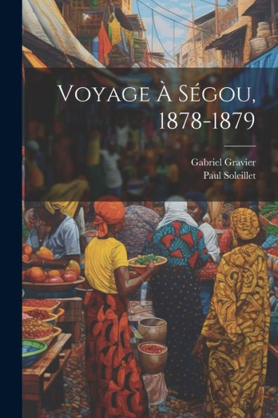 Voyage À Ségou, 1878-1879 (French Edition) - 9781021333896