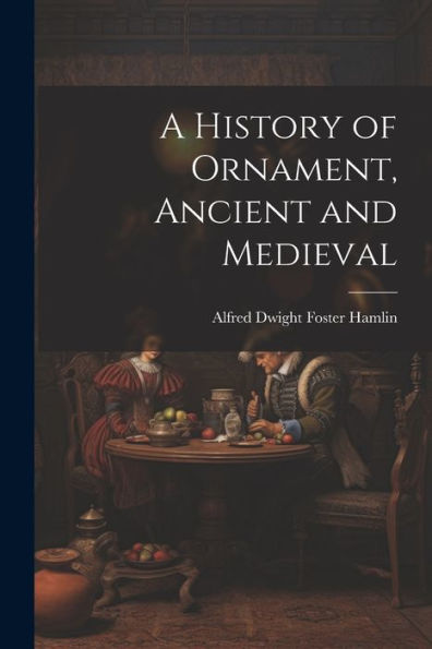 A History Of Ornament, Ancient And Medieval