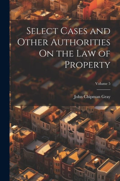 Select Cases And Other Authorities On The Law Of Property; Volume 5