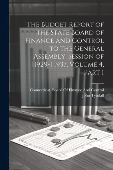 The Budget Report Of The State Board Of Finance And Control To The General Assembly, Session Of [1929-] 1937, Volume 4, Part 1
