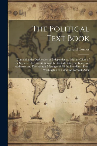 The Political Text Book: Containing The Declaration Of Independence, With The Lives Of The Signers: The Constitution Of The United States; The ... From Washington To Tyler; The Farewell Addr