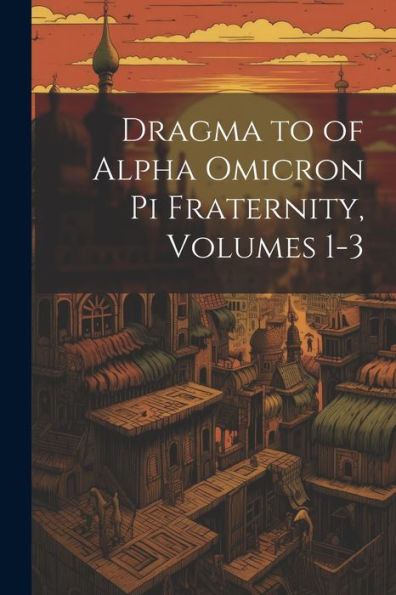 Dragma To Of Alpha Omicron Pi Fraternity, Volumes 1-3