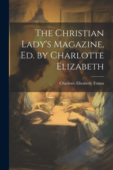 The Christian Lady's Magazine, Ed. By Charlotte Elizabeth