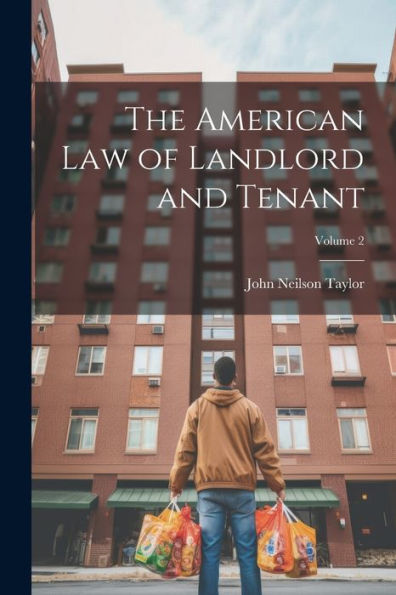 The American Law Of Landlord And Tenant; Volume 2