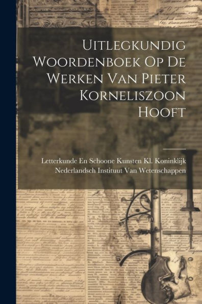 Uitlegkundig Woordenboek Op De Werken Van Pieter Korneliszoon Hooft (Dutch Edition)