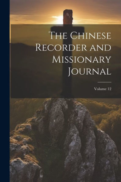 The Chinese Recorder And Missionary Journal; Volume 12