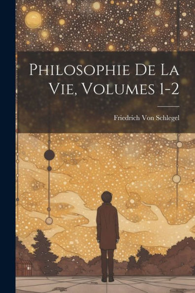Philosophie De La Vie, Volumes 1-2 (French Edition) - 9781021343376