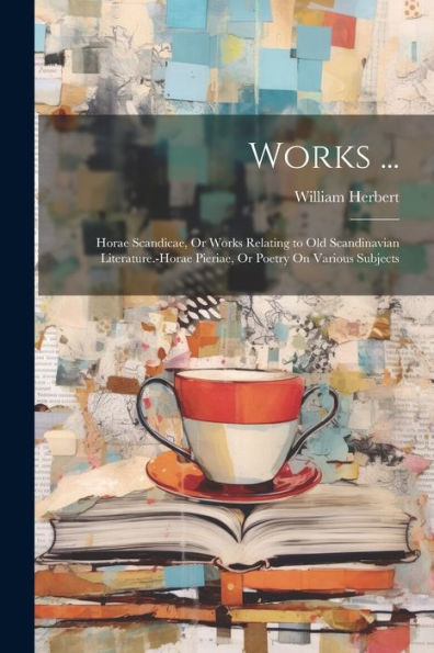 Works ...: Horae Scandicae, Or Works Relating To Old Scandinavian Literature.-Horae Pieriae, Or Poetry On Various Subjects