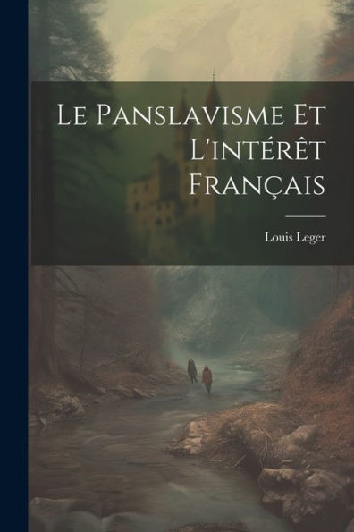 Le Panslavisme Et L'Intérêt Français (French Edition)