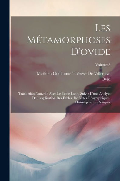 Les Métamorphoses D'Ovide: Traduction Nouvelle Avec Le Texte Latin, Suivie D'Une Analyse De L'Explication Des Fables, De Notes Géographiques, Historiques, Et Critiques; Volume 3 (French Edition)
