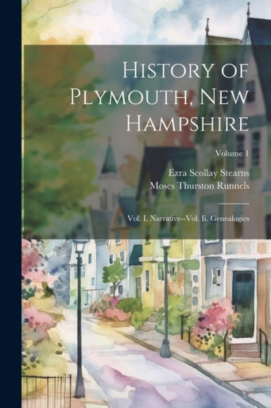 History Of Plymouth, New Hampshire: Vol. I. Narrative--Vol. Ii. Genealogies; Volume 1