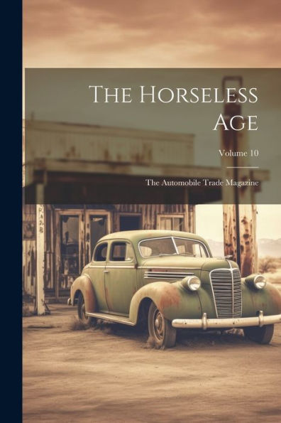 The Horseless Age: The Automobile Trade Magazine; Volume 10