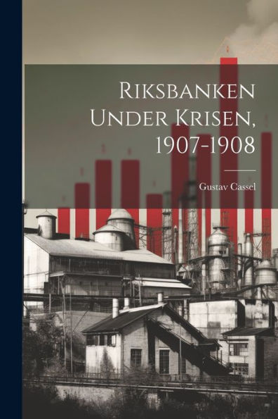 Riksbanken Under Krisen, 1907-1908 (Swedish Edition)