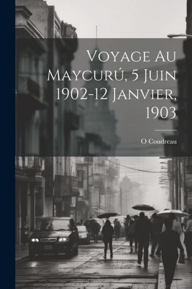 Voyage Au Maycurú, 5 Juin 1902-12 Janvier, 1903 (French Edition) - 9781021348043