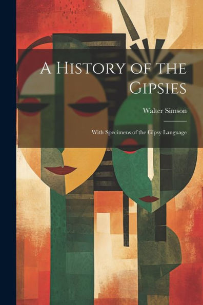 A History Of The Gipsies: With Specimens Of The Gipsy Language