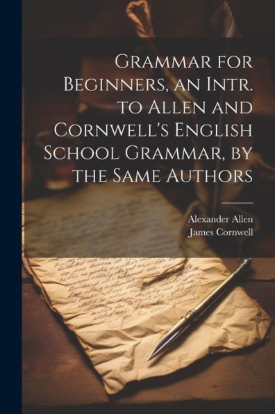 Grammar For Beginners, An Intr. To Allen And Cornwell's English School Grammar, By The Same Authors
