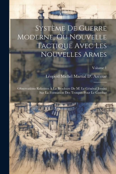 Système De Guerre Moderne, Ou Nouvelle Tactique Avec Les Nouvelles Armes: Observations Relatives À La Brochure De M. Le Général Jomini Sur La ... Pour Le Combat; Volume 1 (French Edition)