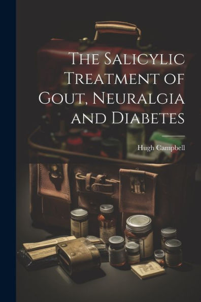 The Salicylic Treatment Of Gout, Neuralgia And Diabetes