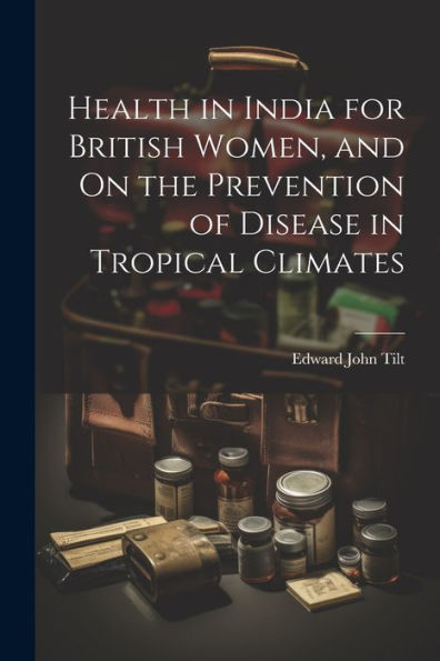 Health In India For British Women, And On The Prevention Of Disease In Tropical Climates