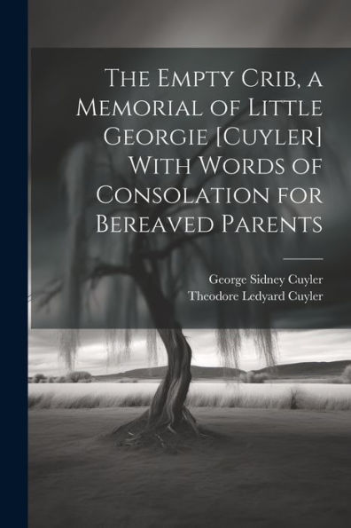 The Empty Crib, A Memorial Of Little Georgie [Cuyler] With Words Of Consolation For Bereaved Parents