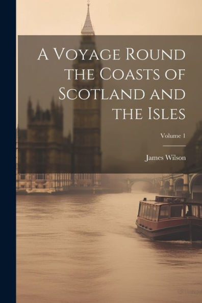 A Voyage Round The Coasts Of Scotland And The Isles; Volume 1