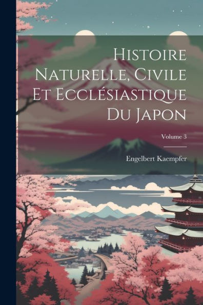 Histoire Naturelle, Civile Et Ecclésiastique Du Japon; Volume 3 (French Edition)