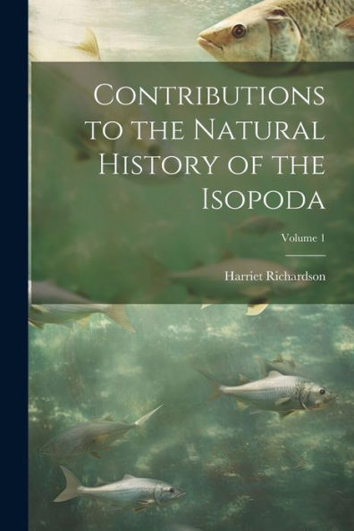 Contributions To The Natural History Of The Isopoda; Volume 1 - 9781021354488