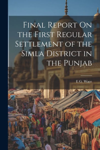Final Report On The First Regular Settlement Of The Simla District In The Punjab - 9781021354990