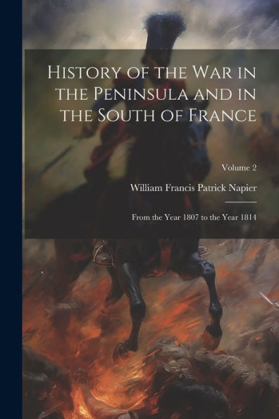 History Of The War In The Peninsula And In The South Of France: From The Year 1807 To The Year 1814; Volume 2