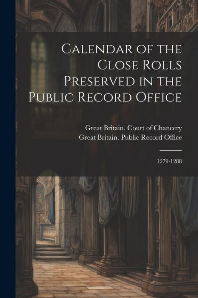 Calendar Of The Close Rolls Preserved In The Public Record Office: 1279-1288