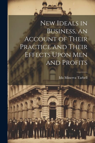 New Ideals In Business, An Account Of Their Practice And Their Effects Upon Men And Profits