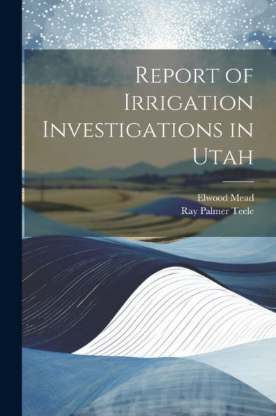 Report Of Irrigation Investigations In Utah