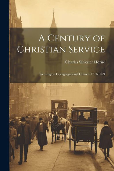 A Century Of Christian Service: Kensington Corngregational Church 1793-1893