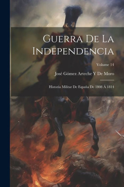 Guerra De La Independencia: Historia Militar De España De 1808 Á 1814; Volume 14 (Spanish Edition) - 9781021359469