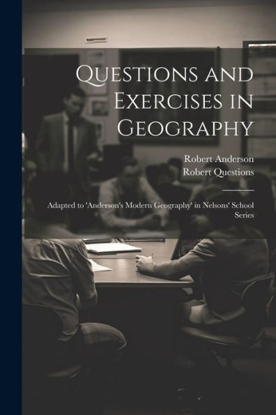 Questions And Exercises In Geography: Adapted To 'Anderson's Modern Geography' In Nelsons' School Series