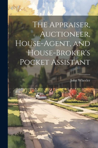 The Appraiser, Auctioneer, House-Agent, And House-Broker's Pocket Assistant