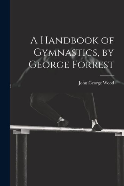 A Handbook Of Gymnastics, By George Forrest