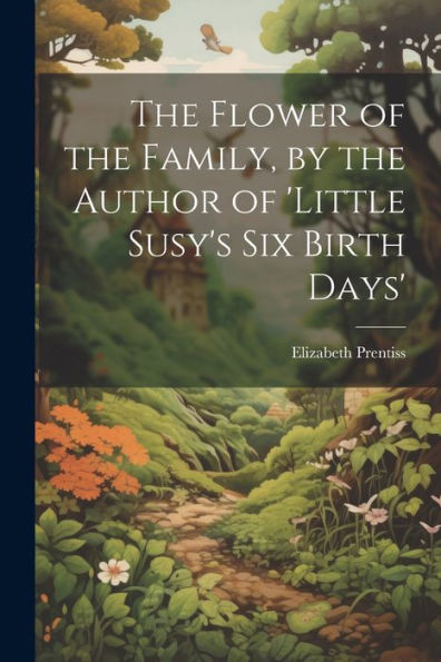 The Flower Of The Family, By The Author Of 'Little Susy's Six Birth Days'