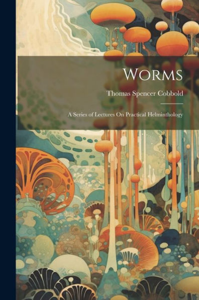 Worms: A Series Of Lectures On Practical Helminthology