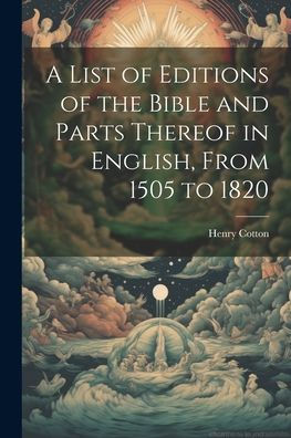 A List Of Editions Of The Bible And Parts Thereof In English, From 1505 To 1820