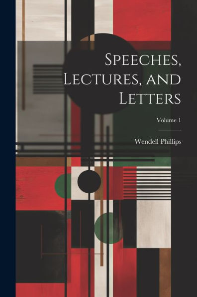 Speeches, Lectures, And Letters; Volume 1