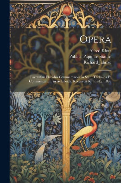 Opera: Lactantius Placidus Commentarios In Statii Thebaida Et Commentarium In Achilleida, Recensuit R. Jahnke. 1898 (Latin Edition)